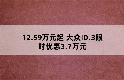 12.59万元起 大众ID.3限时优惠3.7万元